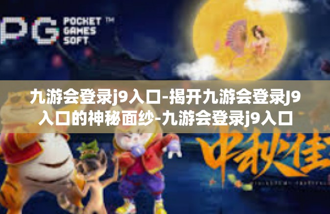 九游会登录j9入口-揭开九游会登录J9入口的神秘面纱-九游会登录j9入口