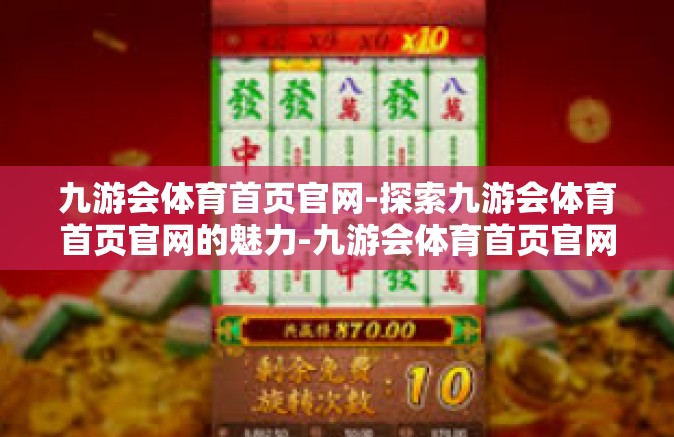 九游会体育首页官网-探索九游会体育首页官网的魅力-九游会体育首页官网