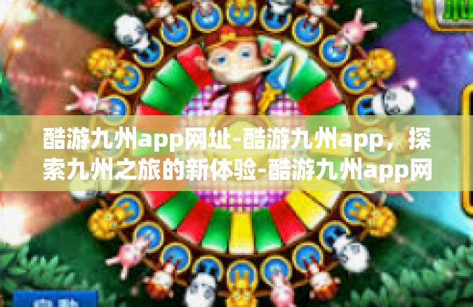 酷游九州app网址-酷游九州app，探索九州之旅的新体验-酷游九州app网址