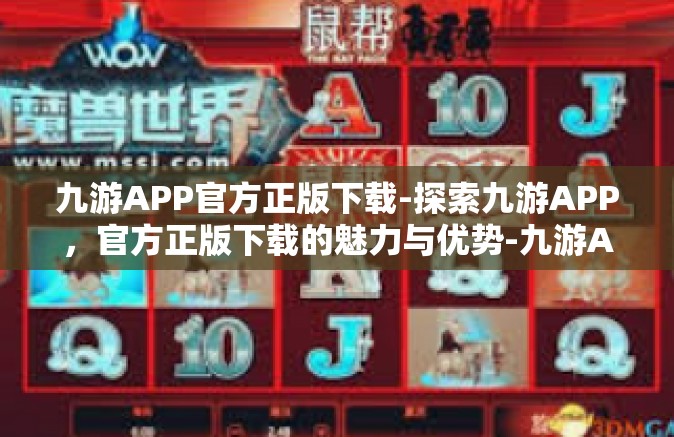 九游APP官方正版下载-探索九游APP，官方正版下载的魅力与优势-九游APP官方正版下载