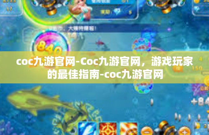 coc九游官网-Coc九游官网，游戏玩家的最佳指南-coc九游官网
