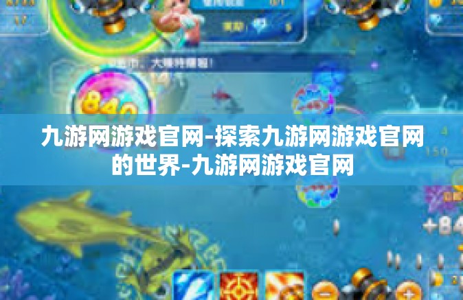 九游网游戏官网-探索九游网游戏官网的世界-九游网游戏官网