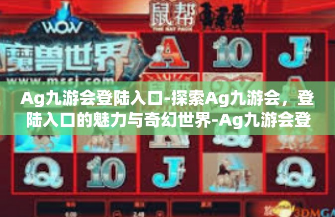 Ag九游会登陆入口-探索Ag九游会，登陆入口的魅力与奇幻世界-Ag九游会登陆入口