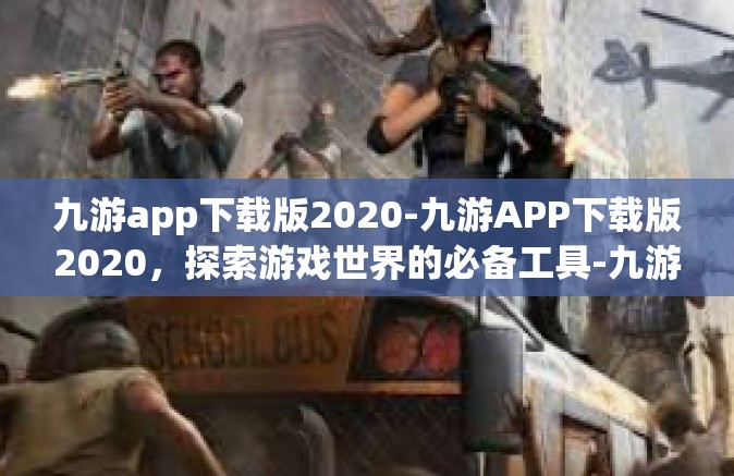 九游app下载版2020-九游APP下载版2020，探索游戏世界的必备工具-九游app下载版2020