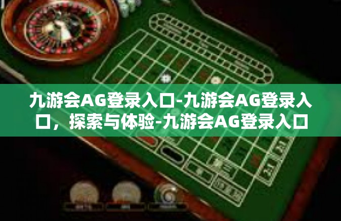 九游会AG登录入口-九游会AG登录入口，探索与体验-九游会AG登录入口