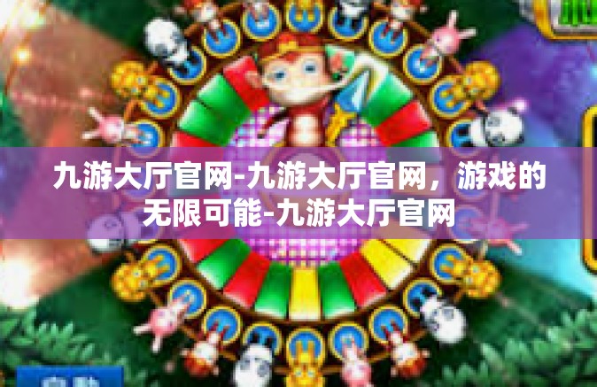 九游大厅官网-九游大厅官网，游戏的无限可能-九游大厅官网
